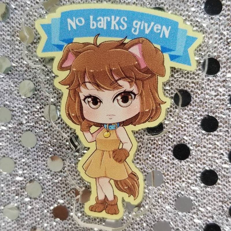 No Barks Given Acrylic Pin
